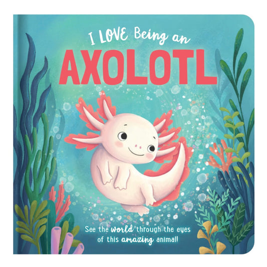 BOOK I LOVE BEING AN AXOLOTL